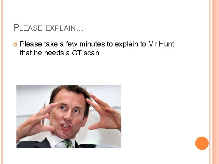 PLEASE EXPLAIN. . . Please take a few minutes to explain to Mr Hunt