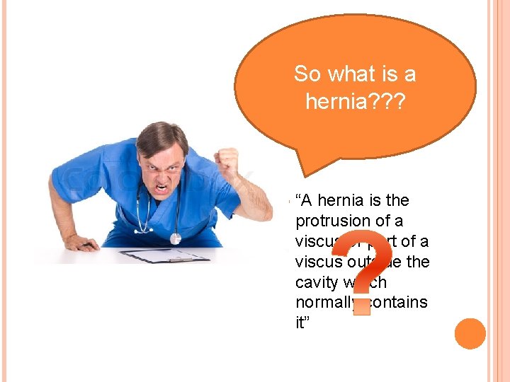 So what is a hernia? ? ? “A hernia is the protrusion of a