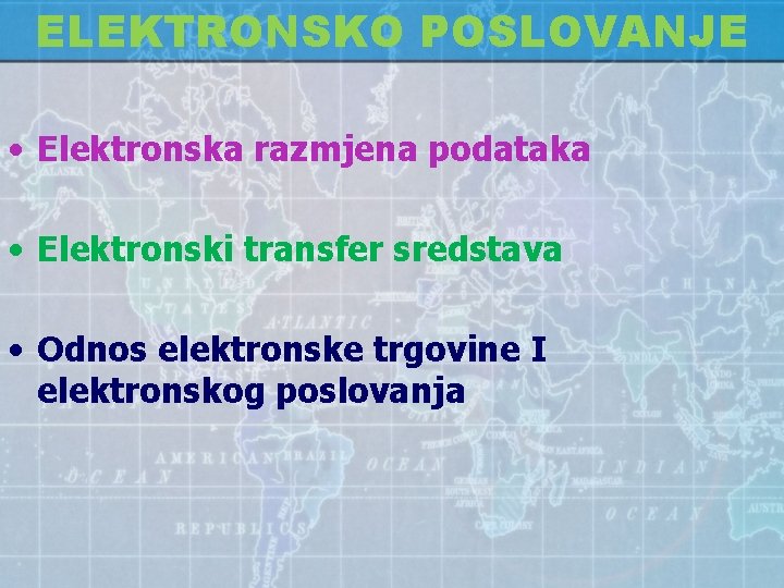 ELEKTRONSKO POSLOVANJE • Elektronska razmjena podataka • Elektronski transfer sredstava • Odnos elektronske trgovine