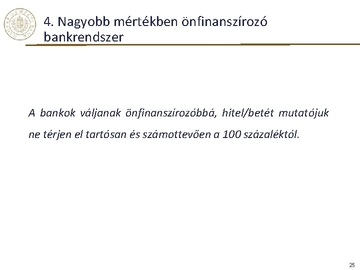 4. Nagyobb mértékben önfinanszírozó bankrendszer A bankok váljanak önfinanszírozóbbá, hitel/betét mutatójuk ne térjen el 4. Nagyobb mértékben önfinanszírozó bankrendszer A bankok váljanak önfinanszírozóbbá, hitel/betét mutatójuk ne térjen el