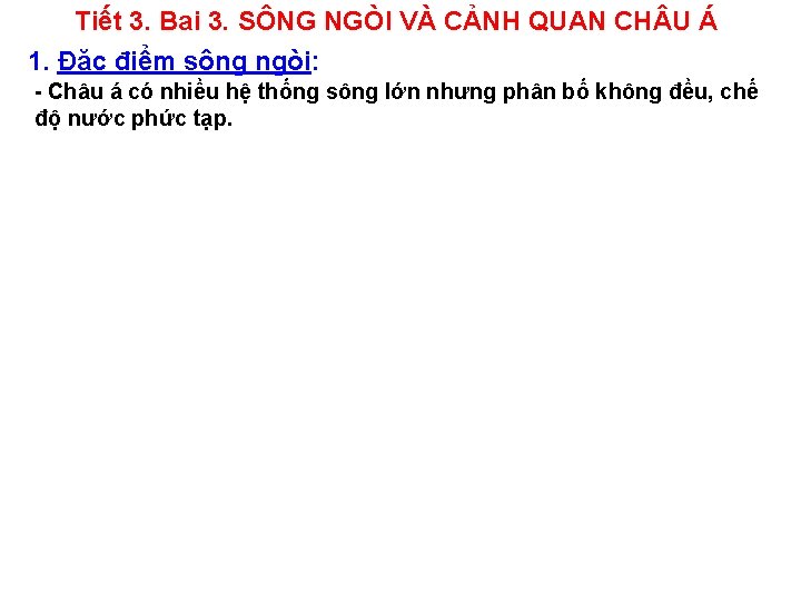 Tiết 3. Bai 3. SÔNG NGÒI VÀ CẢNH QUAN CH U Á 1. Đặc