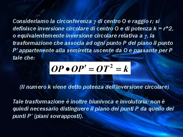 Consideriamo la circonferenza γ di centro O e raggio r; si definisce inversione circolare