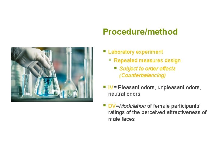 Procedure/method § Laboratory experiment § Repeated measures design § Subject to order effects (Counterbalancing) Procedure/method § Laboratory experiment § Repeated measures design § Subject to order effects (Counterbalancing)