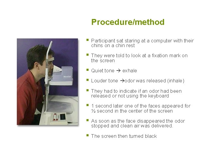 Procedure/method § Participant sat staring at a computer with their chins on a chin Procedure/method § Participant sat staring at a computer with their chins on a chin
