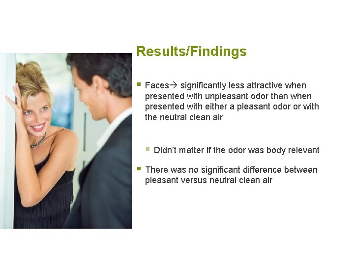 Results/Findings § Faces significantly less attractive when presented with unpleasant odor than when presented Results/Findings § Faces significantly less attractive when presented with unpleasant odor than when presented