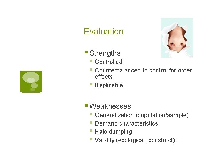 Evaluation § Strengths § Controlled § Counterbalanced to control for order effects § Replicable Evaluation § Strengths § Controlled § Counterbalanced to control for order effects § Replicable
