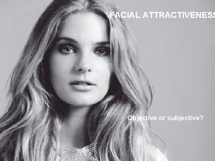 FACIAL ATTRACTIVENESS Objective or subjective? 