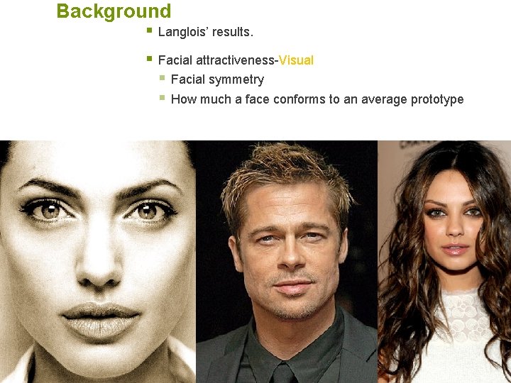Background § Langlois’ results. § Facial attractiveness-Visual § Facial symmetry § How much a