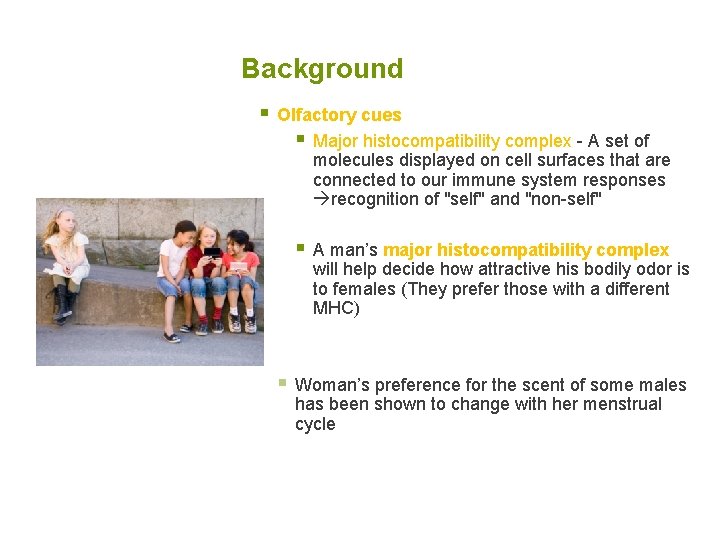 Background § Olfactory cues § Major histocompatibility complex - A set of molecules displayed