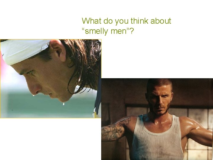 What do you think about “smelly men”? 