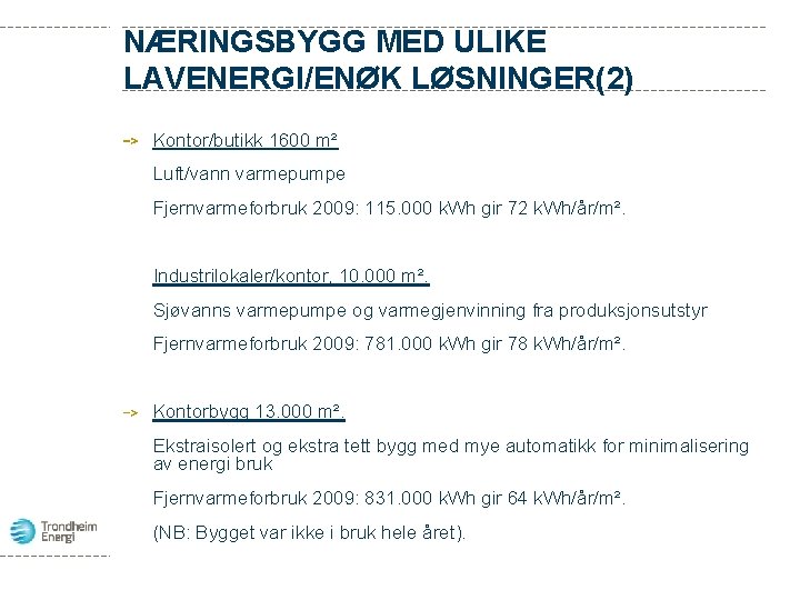 NÆRINGSBYGG MED ULIKE LAVENERGI/ENØK LØSNINGER(2) Kontor/butikk 1600 m² Luft/vann varmepumpe Fjernvarmeforbruk 2009: 115. 000