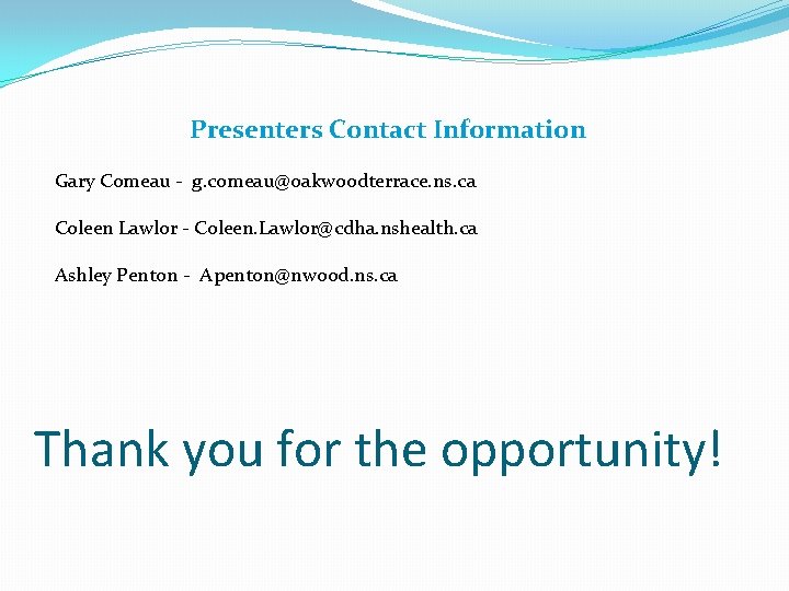 Presenters Contact Information Gary Comeau - g. comeau@oakwoodterrace. ns. ca Coleen Lawlor - Coleen. Presenters Contact Information Gary Comeau - g. comeau@oakwoodterrace. ns. ca Coleen Lawlor - Coleen.