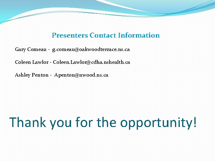 Presenters Contact Information Gary Comeau - g. comeau@oakwoodterrace. ns. ca Coleen Lawlor - Coleen.