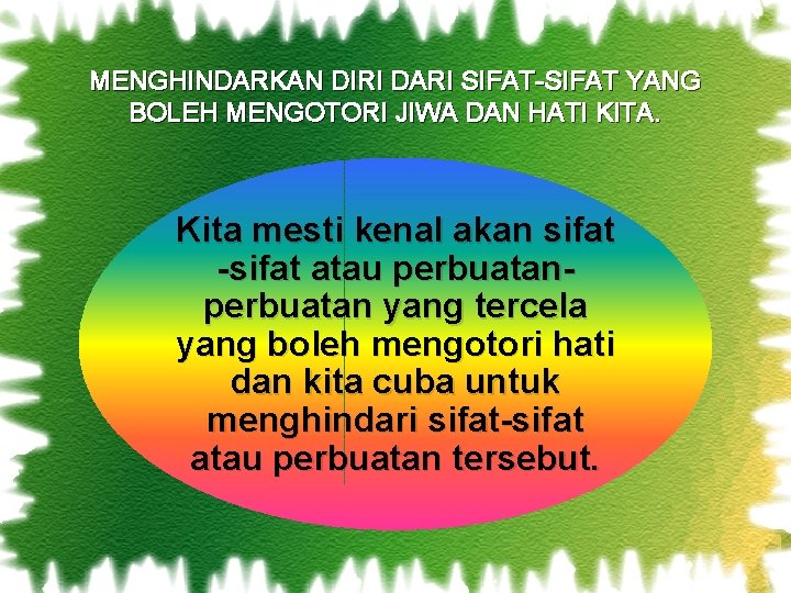 MENGHINDARKAN DIRI DARI SIFAT-SIFAT YANG BOLEH MENGOTORI JIWA DAN HATI KITA. Kita mesti kenal MENGHINDARKAN DIRI DARI SIFAT-SIFAT YANG BOLEH MENGOTORI JIWA DAN HATI KITA. Kita mesti kenal