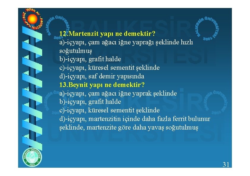 12. Martenzit yapı ne demektir? a)-içyapı, çam ağacı iğne yaprağı şeklinde hızlı soğutulmuş b)-içyapı,