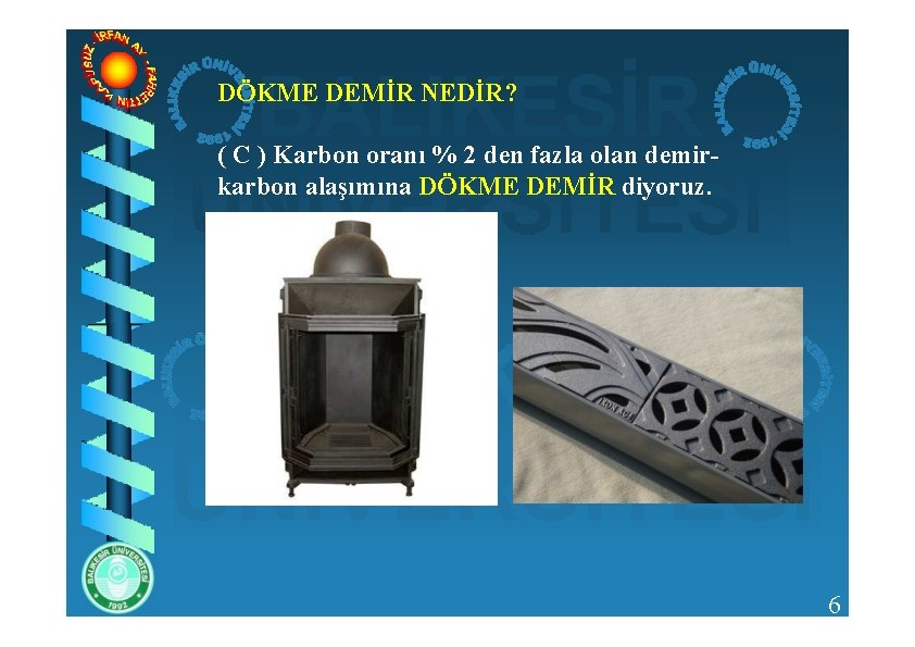 DÖKME DEMİR NEDİR? ( C ) Karbon oranı % 2 den fazla olan demirkarbon