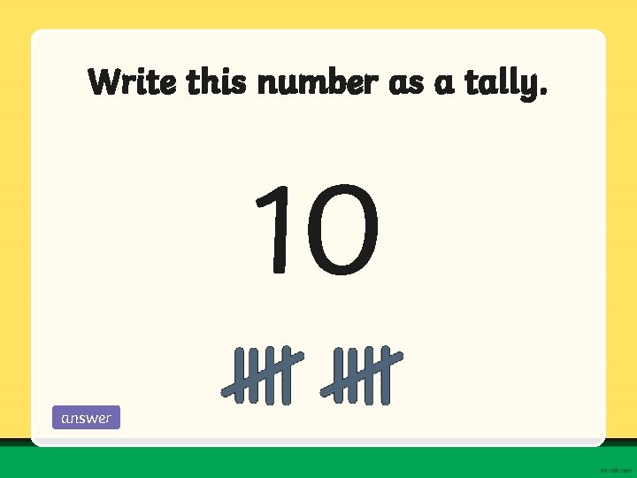 Write this number as a tally. 10 answer 