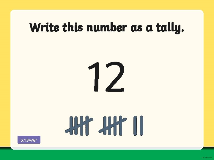 Write this number as a tally. 12 answer 