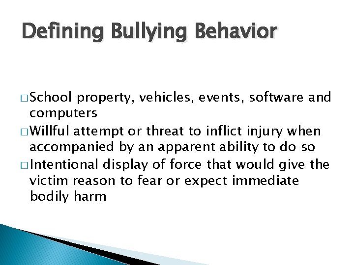 Defining Bullying Behavior � School property, vehicles, events, software and computers � Willful attempt Defining Bullying Behavior � School property, vehicles, events, software and computers � Willful attempt
