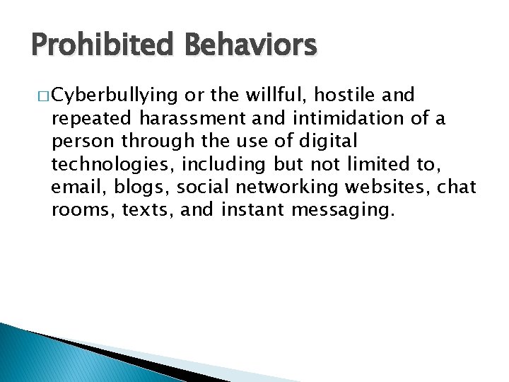 Prohibited Behaviors � Cyberbullying or the willful, hostile and repeated harassment and intimidation of Prohibited Behaviors � Cyberbullying or the willful, hostile and repeated harassment and intimidation of