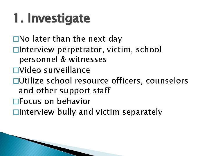 1. Investigate �No later than the next day �Interview perpetrator, victim, school personnel & 1. Investigate �No later than the next day �Interview perpetrator, victim, school personnel &
