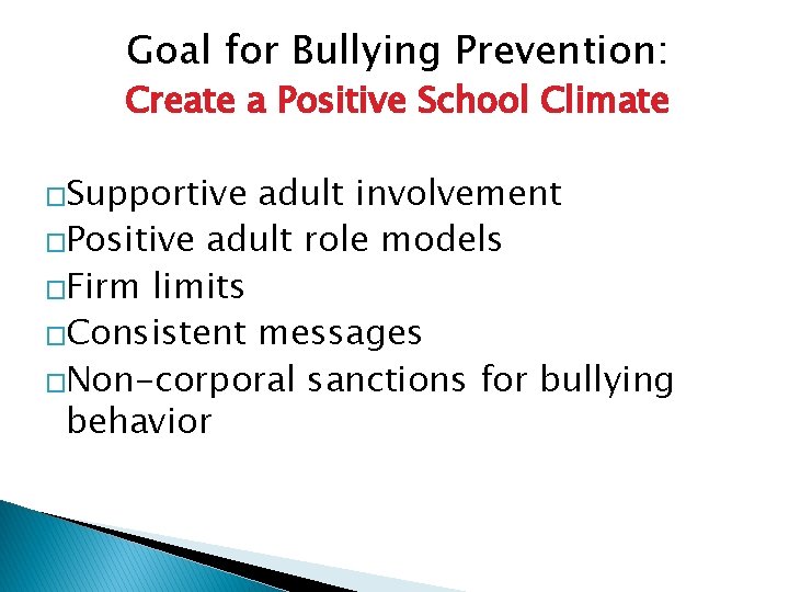 Goal for Bullying Prevention: Create a Positive School Climate �Supportive adult involvement �Positive adult Goal for Bullying Prevention: Create a Positive School Climate �Supportive adult involvement �Positive adult