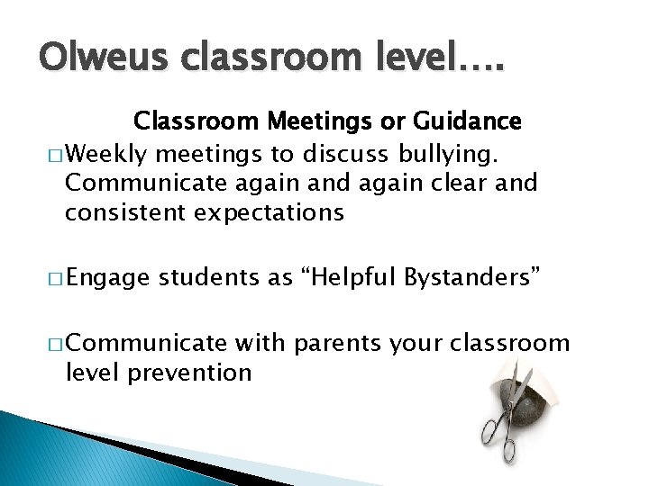 Olweus classroom level…. Classroom Meetings or Guidance � Weekly meetings to discuss bullying. Communicate Olweus classroom level…. Classroom Meetings or Guidance � Weekly meetings to discuss bullying. Communicate