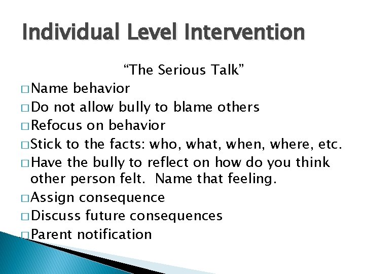 Individual Level Intervention “The Serious Talk” � Name behavior � Do not allow bully Individual Level Intervention “The Serious Talk” � Name behavior � Do not allow bully