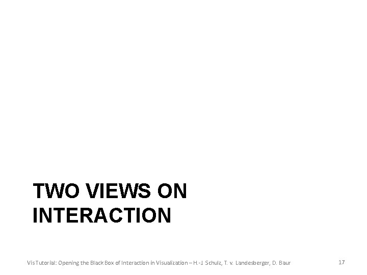 TWO VIEWS ON INTERACTION Vis Tutorial: Opening the Black Box of Interaction in Visualization
