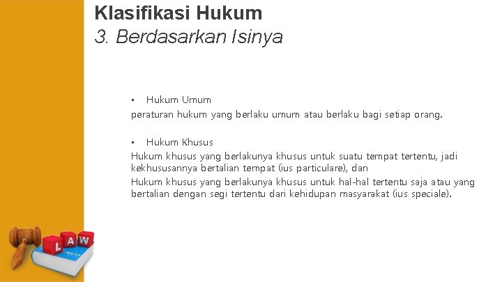 Klasifikasi Hukum 3. Berdasarkan Isinya • Hukum Umum peraturan hukum yang berlaku umum atau