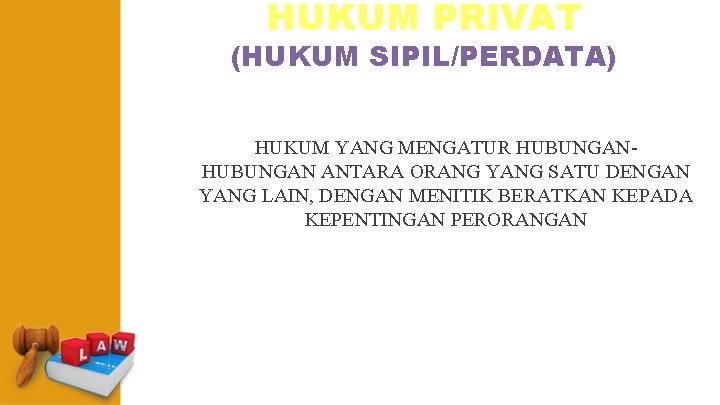 HUKUM PRIVAT (HUKUM SIPIL/PERDATA) HUKUM YANG MENGATUR HUBUNGAN ANTARA ORANG YANG SATU DENGAN YANG