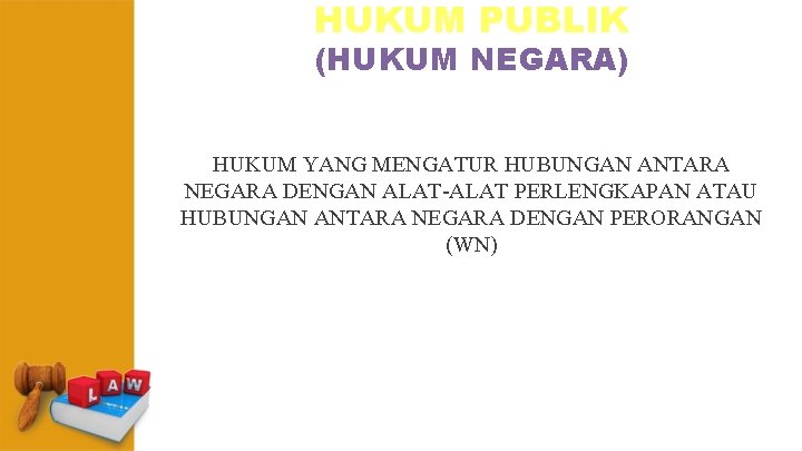 HUKUM PUBLIK (HUKUM NEGARA) HUKUM YANG MENGATUR HUBUNGAN ANTARA NEGARA DENGAN ALAT-ALAT PERLENGKAPAN ATAU