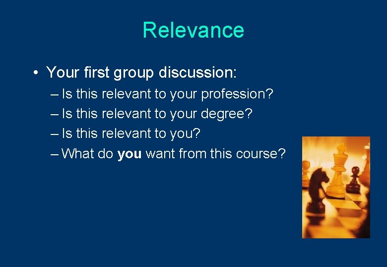 Relevance • Your first group discussion: – Is this relevant to your profession? –