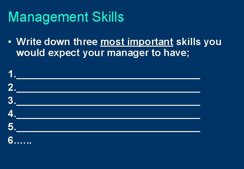 Management Skills • Write down three most important skills you would expect your manager
