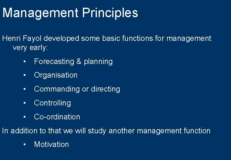 Management Principles Henri Fayol developed some basic functions for management very early: • Forecasting