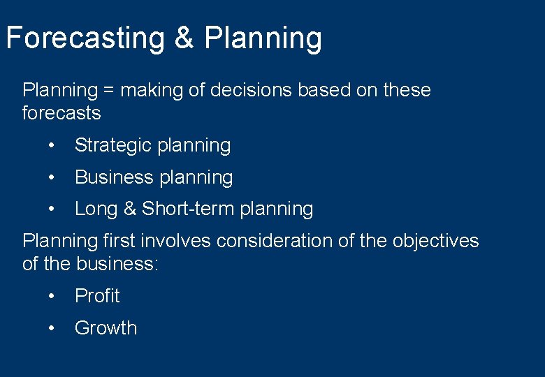 Forecasting & Planning = making of decisions based on these forecasts • Strategic planning