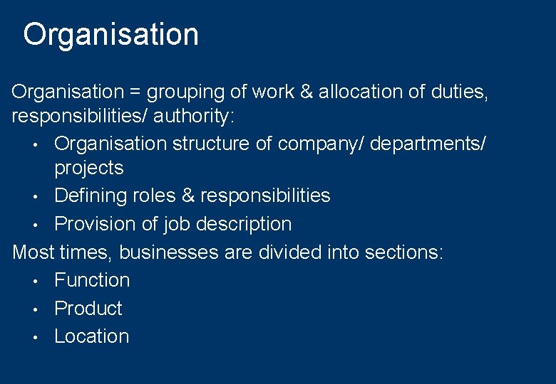 Organisation = grouping of work & allocation of duties, responsibilities/ authority: • Organisation structure