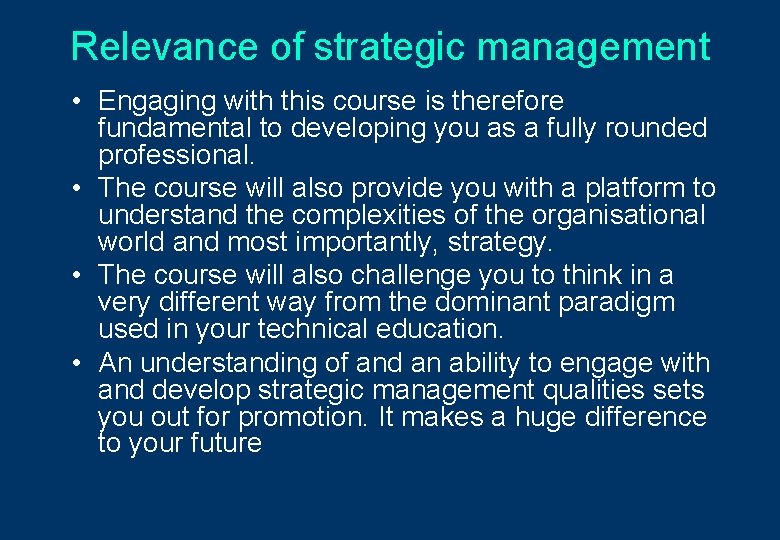 Relevance of strategic management • Engaging with this course is therefore fundamental to developing