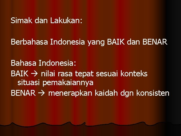 Simak dan Lakukan: Berbahasa Indonesia yang BAIK dan BENAR Bahasa Indonesia: BAIK nilai rasa