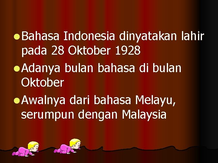 l Bahasa Indonesia dinyatakan lahir pada 28 Oktober 1928 l Adanya bulan bahasa di