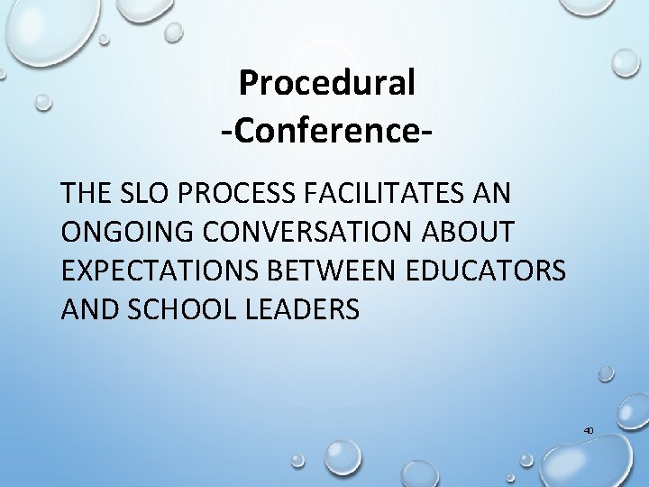 Procedural -Conference. THE SLO PROCESS FACILITATES AN ONGOING CONVERSATION ABOUT EXPECTATIONS BETWEEN EDUCATORS AND