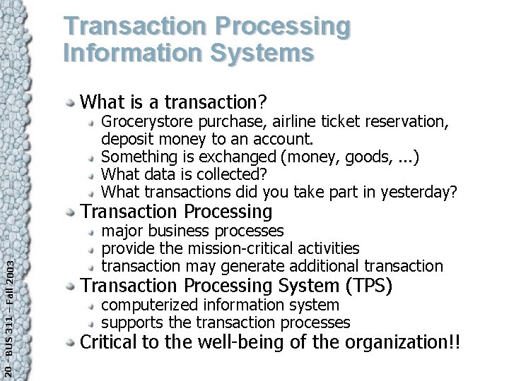 Transaction Processing Information Systems What is a transaction? Grocerystore purchase, airline ticket reservation, deposit