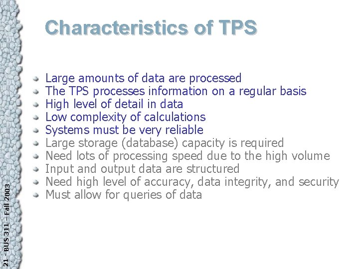 21 - BUS 311 – Fall 2003 Characteristics of TPS Large amounts of data