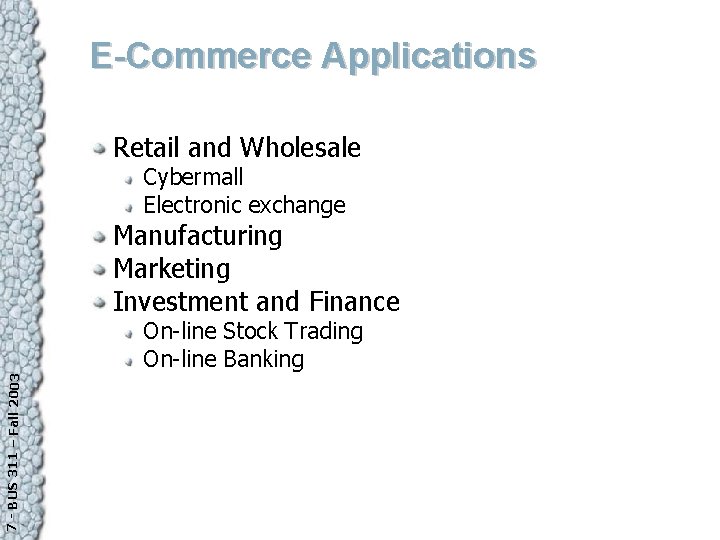 E-Commerce Applications Retail and Wholesale Cybermall Electronic exchange Manufacturing Marketing Investment and Finance 7