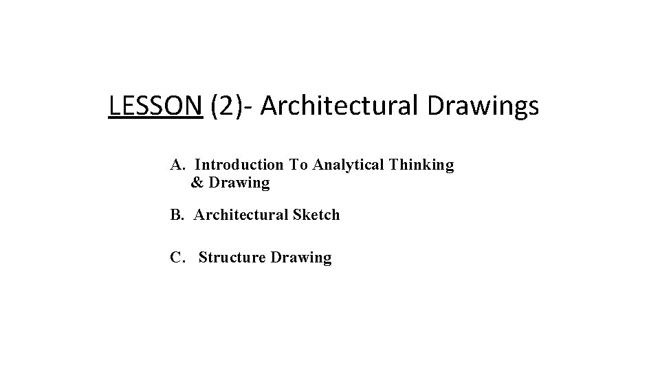  LESSON (2)- Architectural Drawings A. Introduction To Analytical Thinking & Drawing B. Architectural