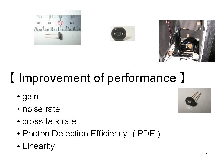 【 Improvement of performance 】 • gain • noise rate • cross-talk rate •