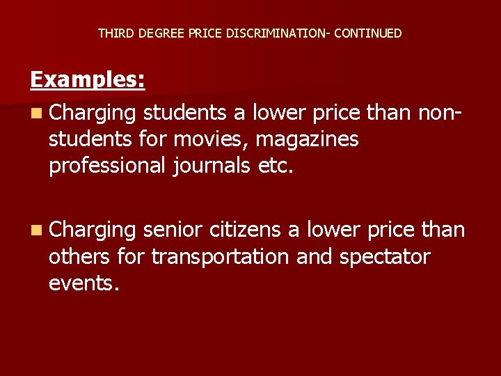 THIRD DEGREE PRICE DISCRIMINATION- CONTINUED Examples: n Charging students a lower price than nonstudents