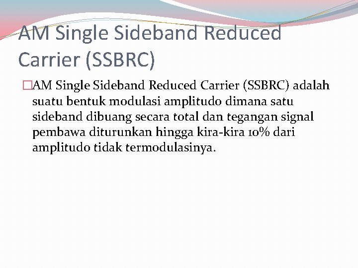 AM Single Sideband Reduced Carrier (SSBRC) �AM Single Sideband Reduced Carrier (SSBRC) adalah suatu