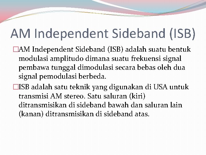 AM Independent Sideband (ISB) �AM Independent Sideband (ISB) adalah suatu bentuk modulasi amplitudo dimana