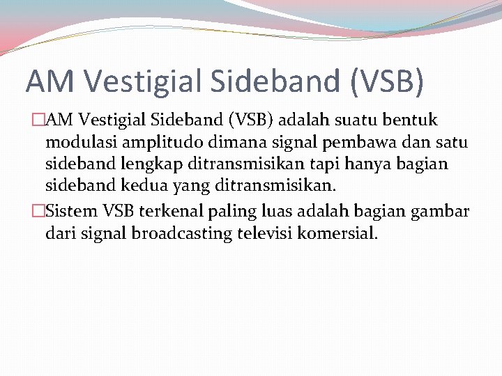 AM Vestigial Sideband (VSB) �AM Vestigial Sideband (VSB) adalah suatu bentuk modulasi amplitudo dimana